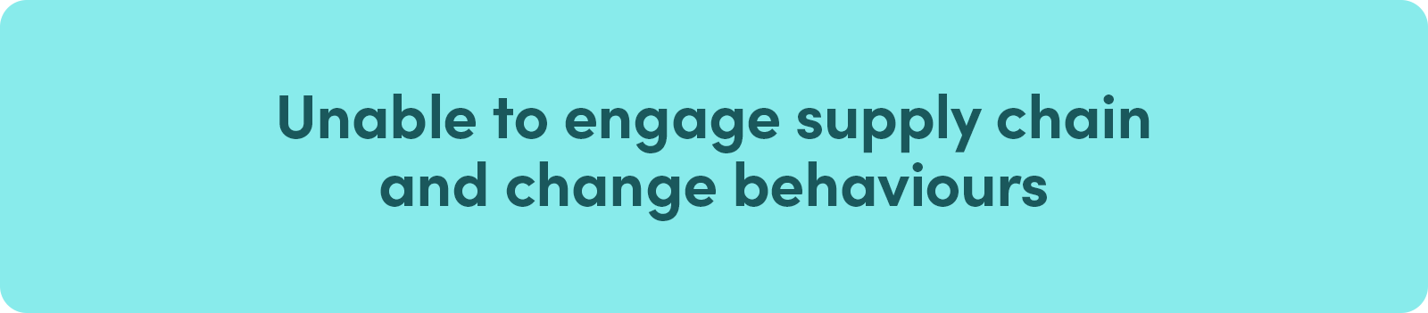 Unable to engage supply chain and change behaviours